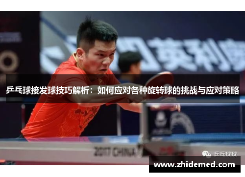 乒乓球接发球技巧解析：如何应对各种旋转球的挑战与应对策略