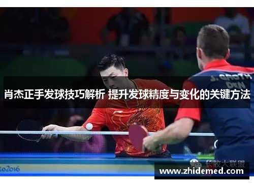 肖杰正手发球技巧解析 提升发球精度与变化的关键方法