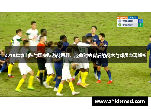 2010年泰山队与国安队激战回顾：经典对决背后的战术与球员表现解析