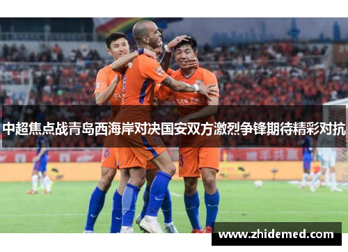 中超焦点战青岛西海岸对决国安双方激烈争锋期待精彩对抗
