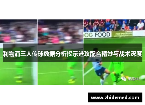 利物浦三人传球数据分析揭示进攻配合精妙与战术深度