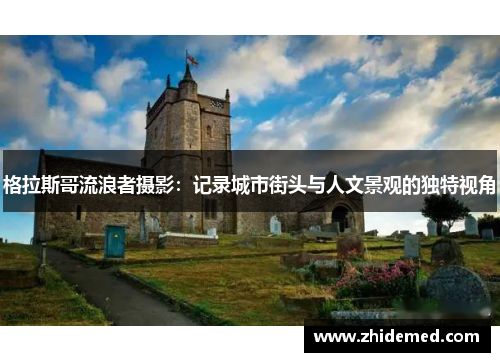 格拉斯哥流浪者摄影：记录城市街头与人文景观的独特视角