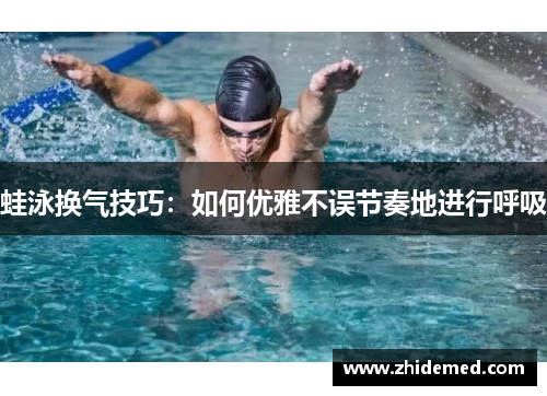 蛙泳换气技巧：如何优雅不误节奏地进行呼吸